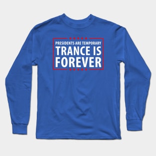 Presidents are temporary Trance is Forever Long Sleeve T-Shirt